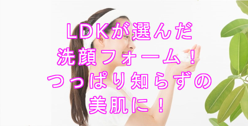 LDKが選んだ洗顔フォーム