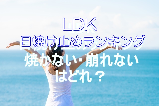 ldk日焼け止めランキング2023ベストバイ【殿堂入り５選！】